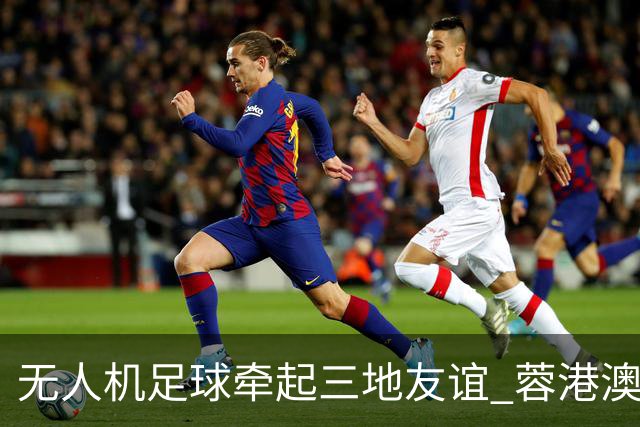 无人机足球牵起三地友谊 蓉港澳青少年活力周成都启幕